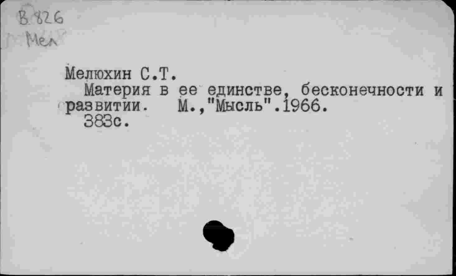 ﻿
Мелюхин С.Т.
Материя в ее единстве, бесконечности развитии. М.,"Мысль".1966.
383с.